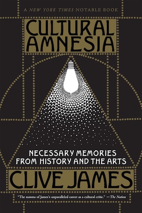 Cultural Amnesia: Necessary Memories from History and the Arts