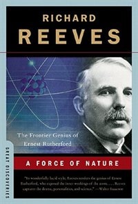 A Force Of Nature: The Frontier Genius Of Ernest Rutherford