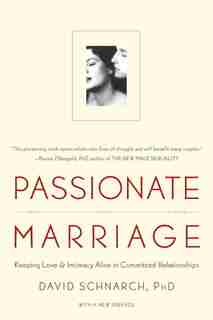 Passionate Marriage: Keeping Love And Intimacy Alive In Committed Relationships by David Schnarch