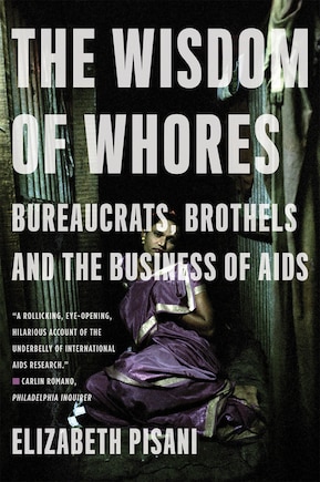 The Wisdom of Whores: Bureaucrats, Brothels and the Business of AIDS