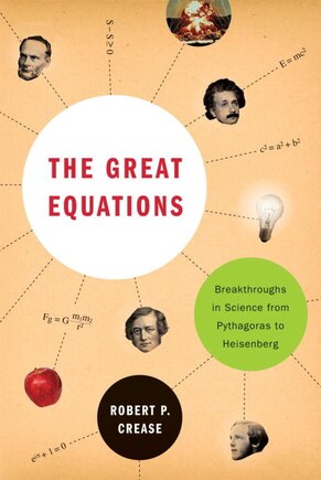 The Great Equations: Breakthroughs In Science From Pythagoras To Heisenberg