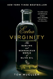 Extra Virginity: The Sublime And Scandalous World Of Olive Oil