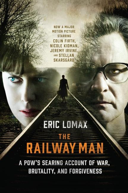 The Railway Man: A Pow's Searing Account of War, Brutality and Forgiveness