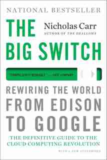The Big Switch: Rewiring The World From Edison To Google by Nicholas Carr