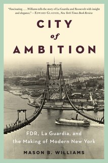 City Of Ambition: Fdr Laguardia And The Making Of Modern New York