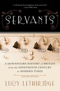 Servants: A Downstairs History of Britain from the Nineteenth Century to Modern Times