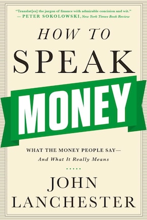 How To Speak Money: What The Money People Say-and What It Really Means