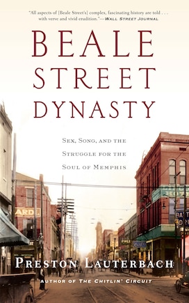 Beale Street Dynasty: Sex, Song, And The Struggle For The Soul Of Memphis