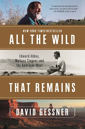 All The Wild That Remains: Edward Abbey, Wallace Stegner, And The American West