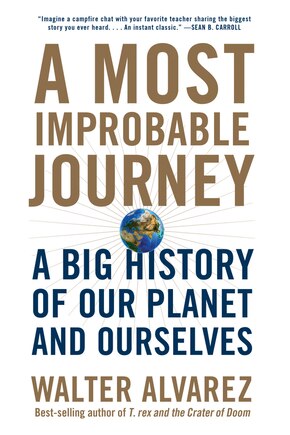 A Most Improbable Journey: A Big History Of Our Planet And Ourselves