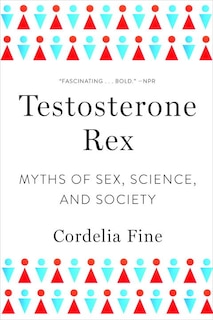 Testosterone Rex: Myths Of Sex, Science, And Society