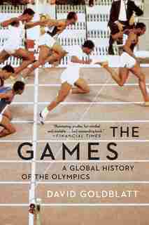 The Games: A Global History Of The Olympics by David Goldblatt