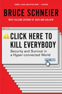 Click Here To Kill Everybody: Security And Survival In A Hyper-connected World