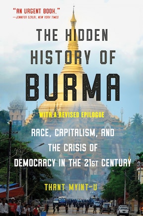 The Hidden History Of Burma: Race, Capitalism, And Democracy In The 21st Century