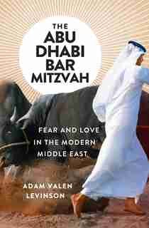 The Abu Dhabi Bar Mitzvah: Fear And Love In The Middle East by Adam Valen Levinson