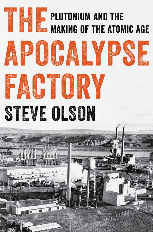 APOCALYPSE FACTORY: Plutonium and the Making of the Atomic Age