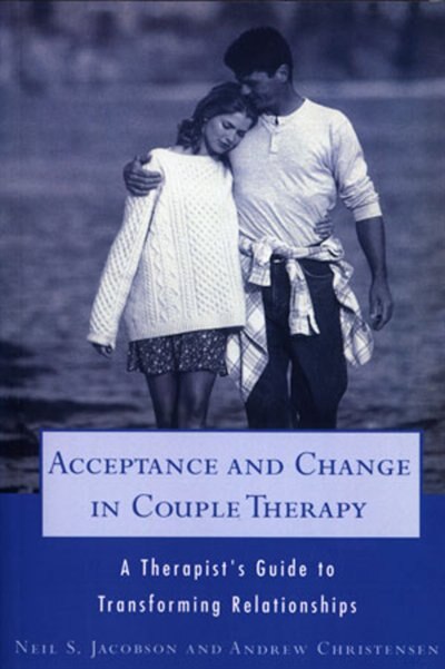 Acceptance And Change In Couple Therapy: A Therapists Guide To Transforming Relationships