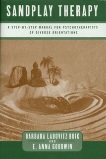 Sandplay Therapy: A Step By Step Manual For Psychotherapists Of Diverse Orientation