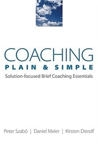 Coaching Plain And Simple: Solution Focused Brief Coaching Essentials