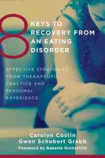 8 Keys To Recovery From An Eating Disorder: Effective Strategies From Therapeutic Practice And Personal Expe by Carolyn Costin