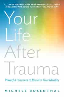 Your Life After Trauma: Powerful Practices To Reclaim Your Identity de Michele Rosenthal