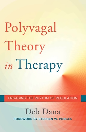 Polyvagal Theory In Therapy: Engaging The Rhythm Of Regulation