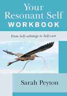Your Resonant Self Workbook: From Self-sabotage To Self-care by Sarah Peyton