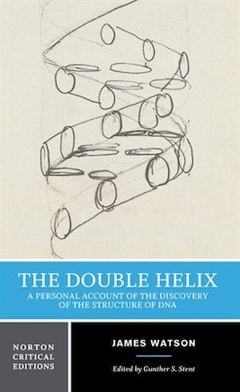 The Double Helix: A Personal Account of the Discovery of the Structure of DNA: A Norton Critical Edition