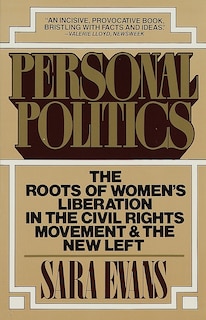 Personal Politics: The Roots of Women's Liberation in the Civil Rights Movement & the New Left