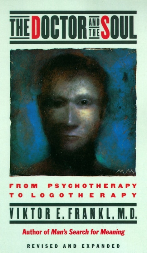 The Doctor And The Soul: From Psychotherapy To Logotherapy