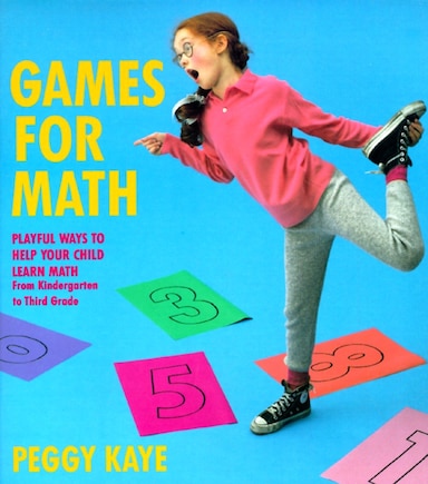 Games For Math: Playful Ways To Help Your Child Learn Math From Kindergarten To Third Grade