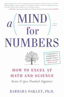 A Mind For Numbers: How To Excel At Math And Science (even If You Flunked Algebra) by Barbara Oakley