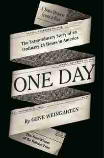 One Day: The Extraordinary Story Of An Ordinary 24 Hours In America by Gene Weingarten
