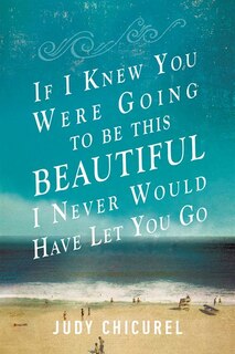 Couverture_If I Knew You Were Going To Be This Beautiful, I Never Would Have Let You Go