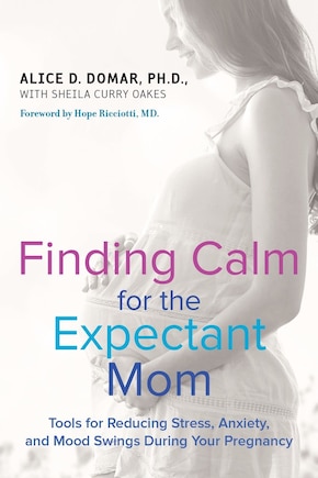 Finding Calm For The Expectant Mom: Tools For Reducing Stress, Anxiety, And Mood Swings During Your Pregnancy