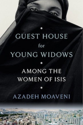 Guest House For Young Widows: Among The Women Of Isis