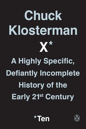 Chuck Klosterman X: A Highly Specific, Defiantly Incomplete History Of The Early 21st Century