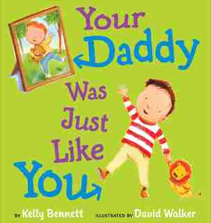 Your Daddy Was Just Like You by Kelly Bennett