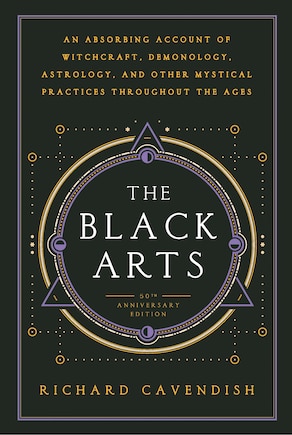 The Black Arts (50th Anniversary Edition): A Concise History of Witchcraft, Demonology, Astrology, Alchemy, and Other Mystical Practices Throughout the Ages