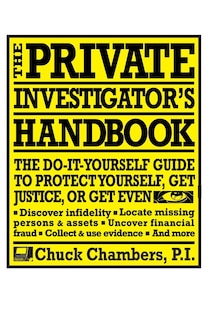 The Private Investigator Handbook: The Do-it-yourself Guide To Protect Yourself, Get Justice, Or Get Even