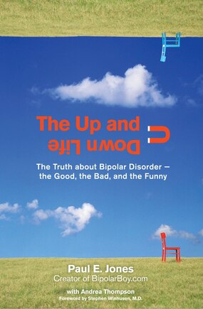 The Up And Down Life: The Truth About Bipolar Disorder--the Good, The Bad, And The Funny