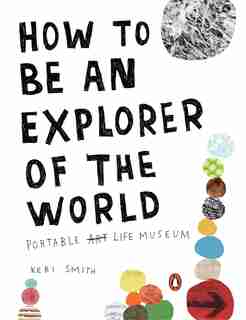 How To Be An Explorer Of The World: Portable Life Museum by Keri Smith
