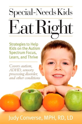 Special-needs Kids Eat Right: Strategies To Help Kids On The Autism Spectrum Focus, Learn, And Thrive