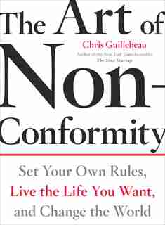 The Art Of Non-conformity: Set Your Own Rules, Live The Life You Want, And Change The World by Chris Guillebeau