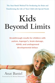 Kids Beyond Limits: The Anat Baniel Method for Awakening the Brain and Transforming the Life of Your  Child With Special Needs