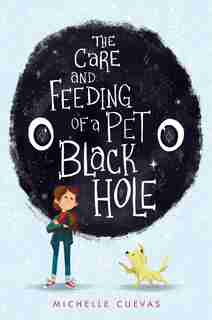 The Care And Feeding Of A Pet Black Hole by Michelle Cuevas