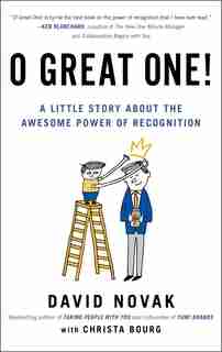 O Great One!: A Little Story About The Awesome Power Of Recognition by David Novak