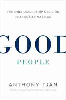 Good People: The Only Leadership Decision That Really Matters by Anthony Tjan