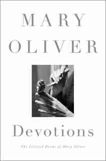 Devotions: The Selected Poems Of Mary Oliver by Mary Oliver
