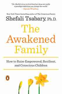 The Awakened Family: How To Raise Empowered, Resilient, And Conscious Children de Shefali Tsabary